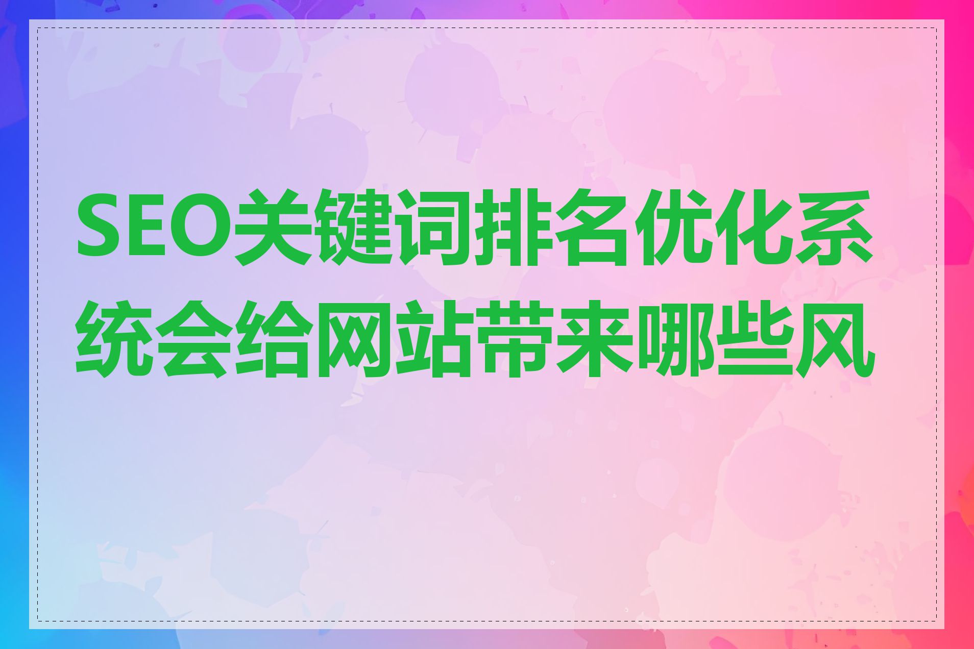 SEO关键词排名优化系统会给网站带来哪些风险