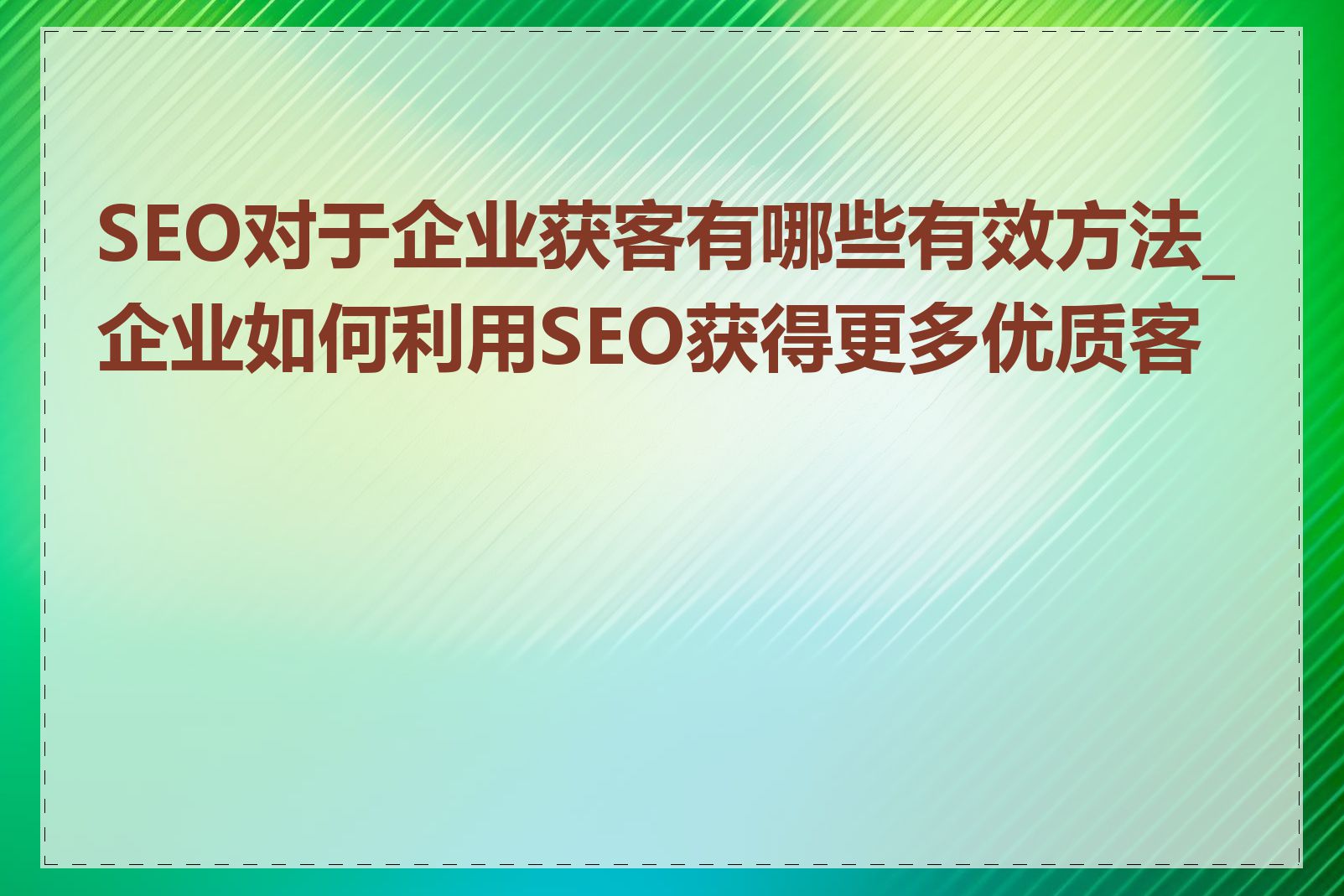 SEO对于企业获客有哪些有效方法_企业如何利用SEO获得更多优质客户