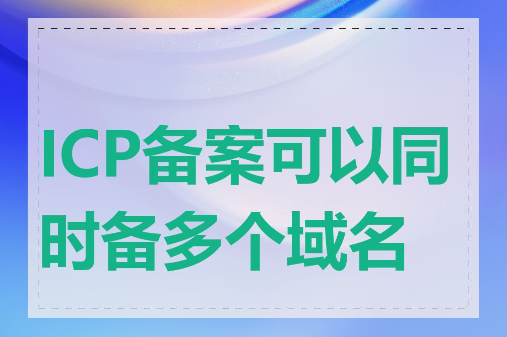 ICP备案可以同时备多个域名吗