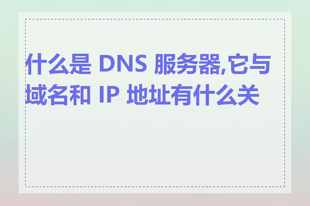 什么是 DNS 服务器,它与域名和 IP 地址有什么关系