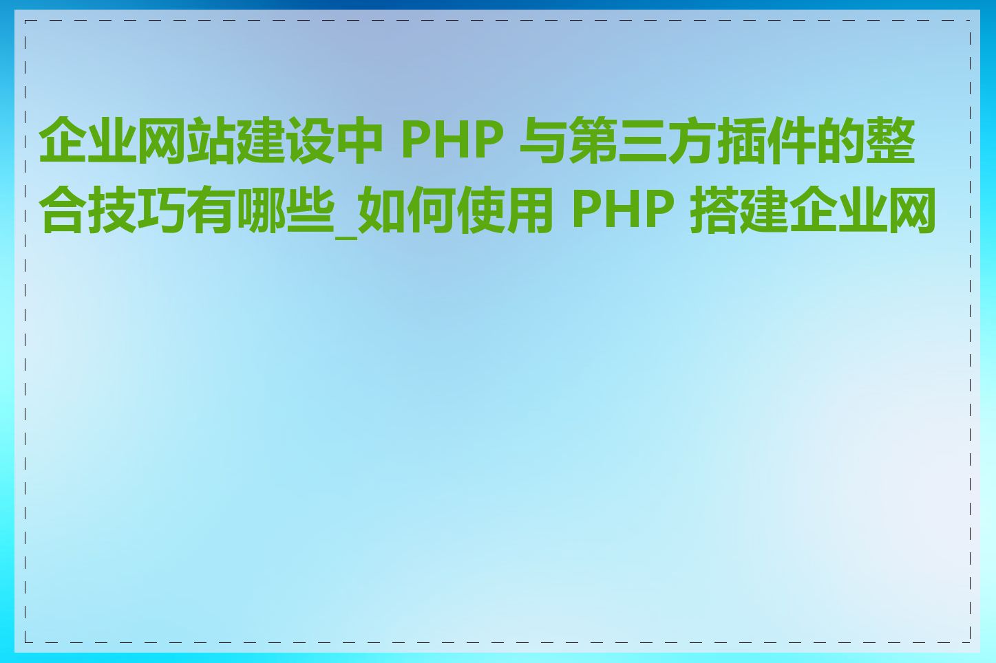 企业网站建设中 PHP 与第三方插件的整合技巧有哪些_如何使用 PHP 搭建企业网站