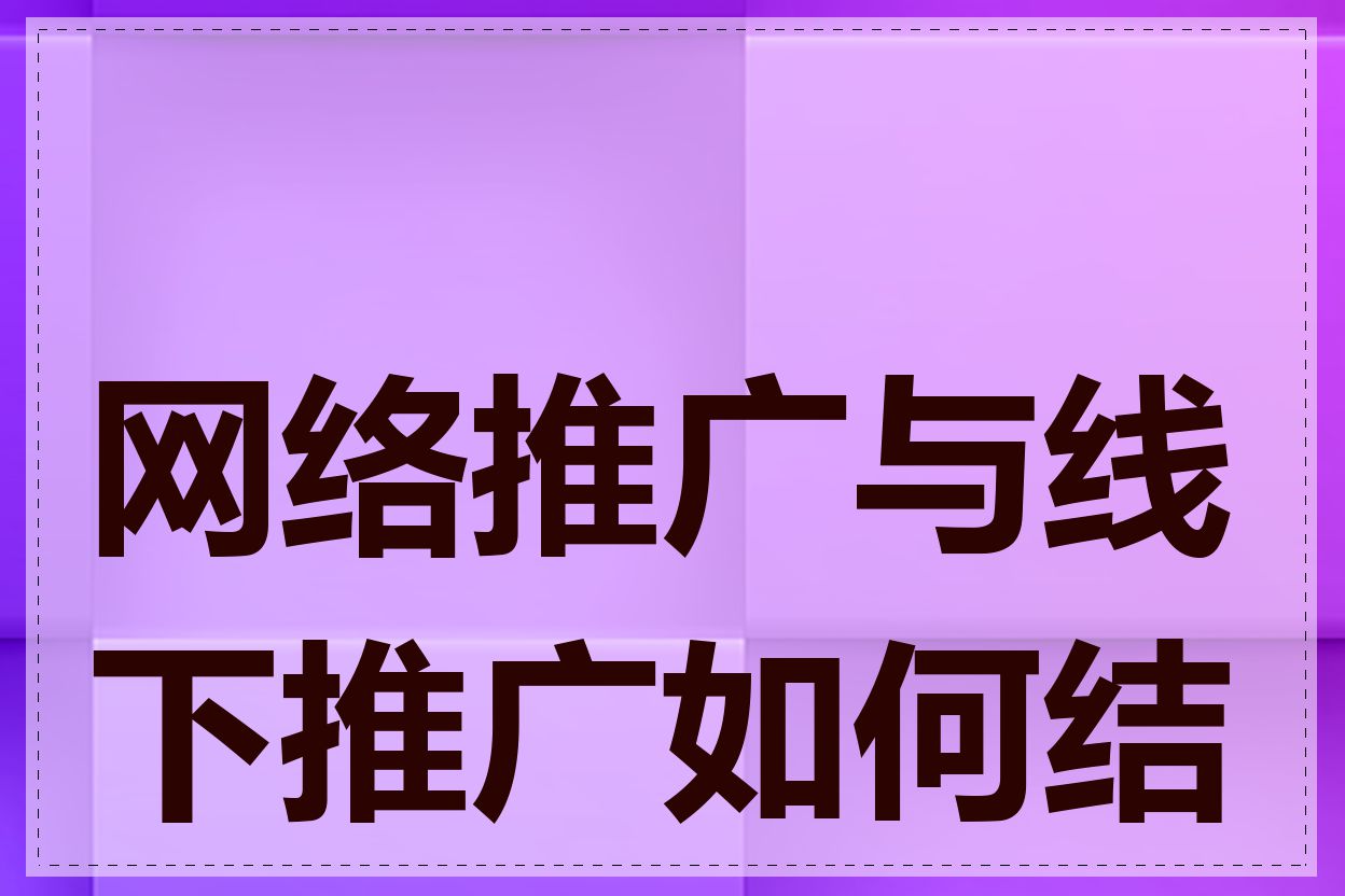 网络推广与线下推广如何结合