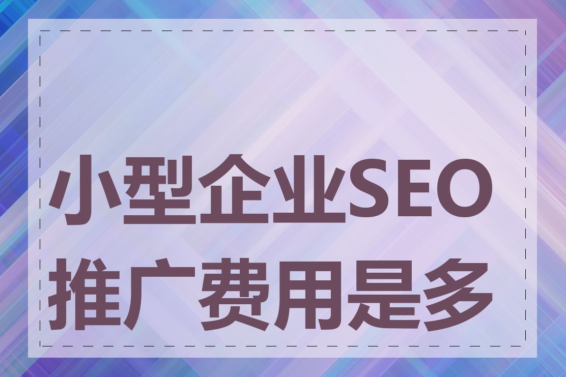 小型企业SEO推广费用是多少