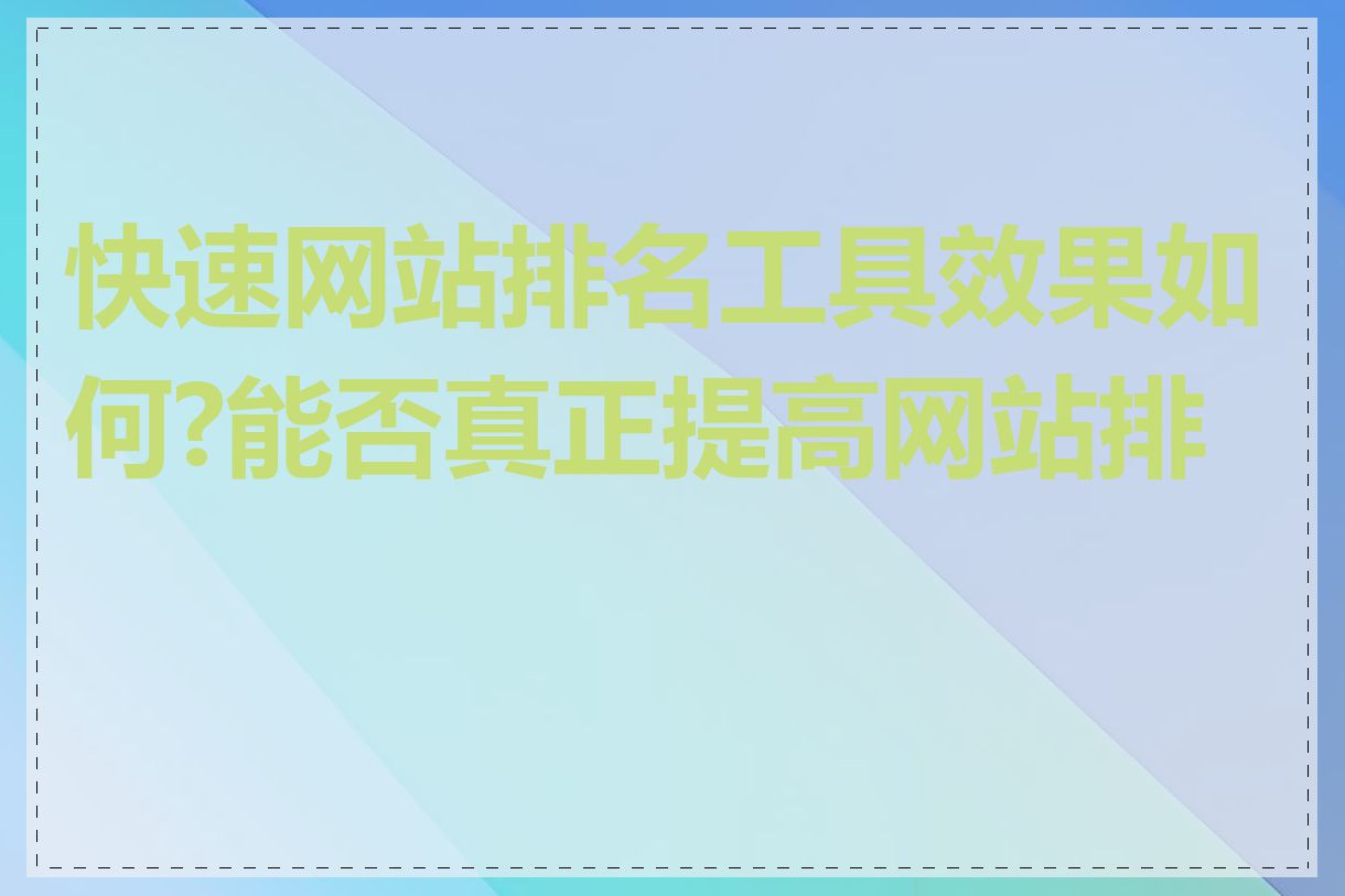 快速网站排名工具效果如何?能否真正提高网站排名