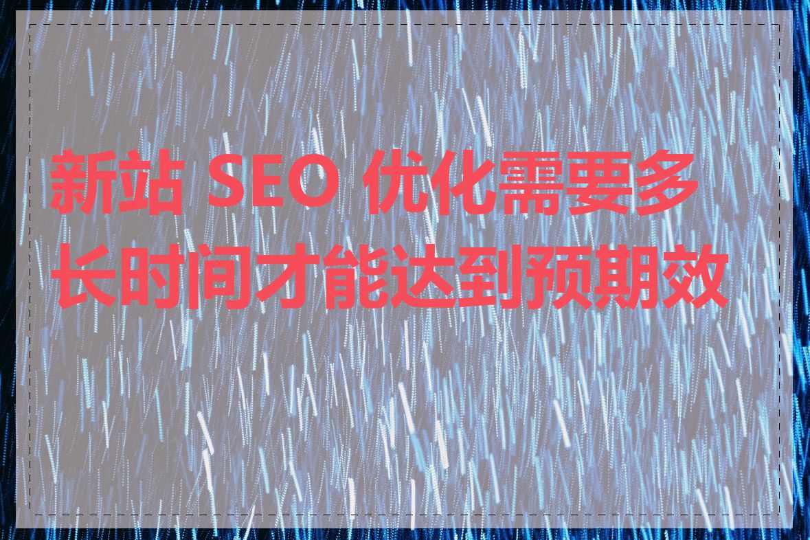 新站 SEO 优化需要多长时间才能达到预期效果