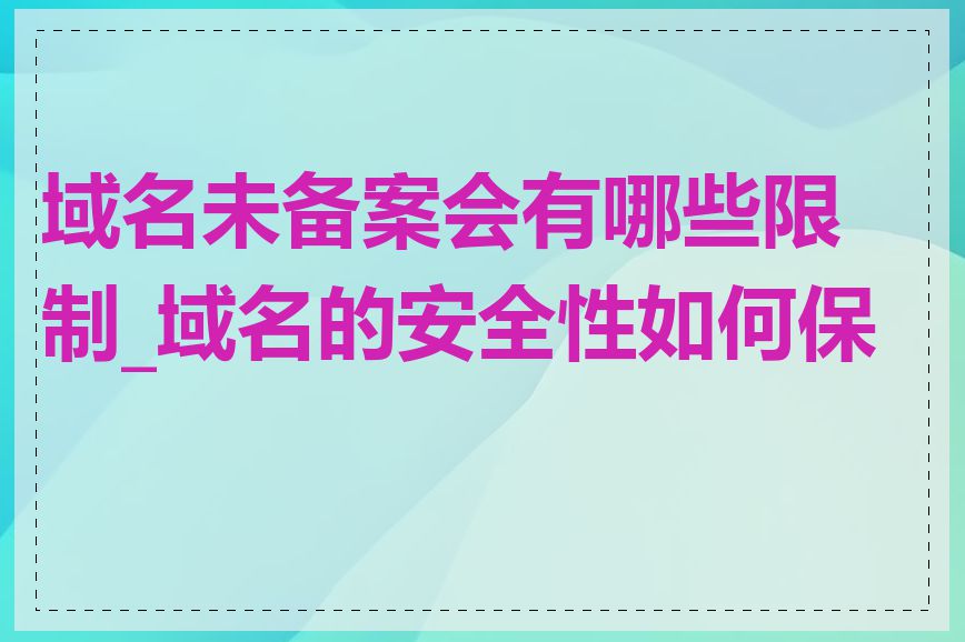 域名未备案会有哪些限制_域名的安全性如何保证