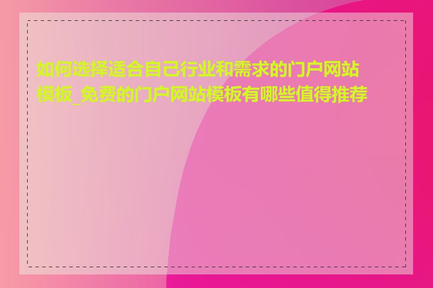 如何选择适合自己行业和需求的门户网站模板_免费的门户网站模板有哪些值得推荐的