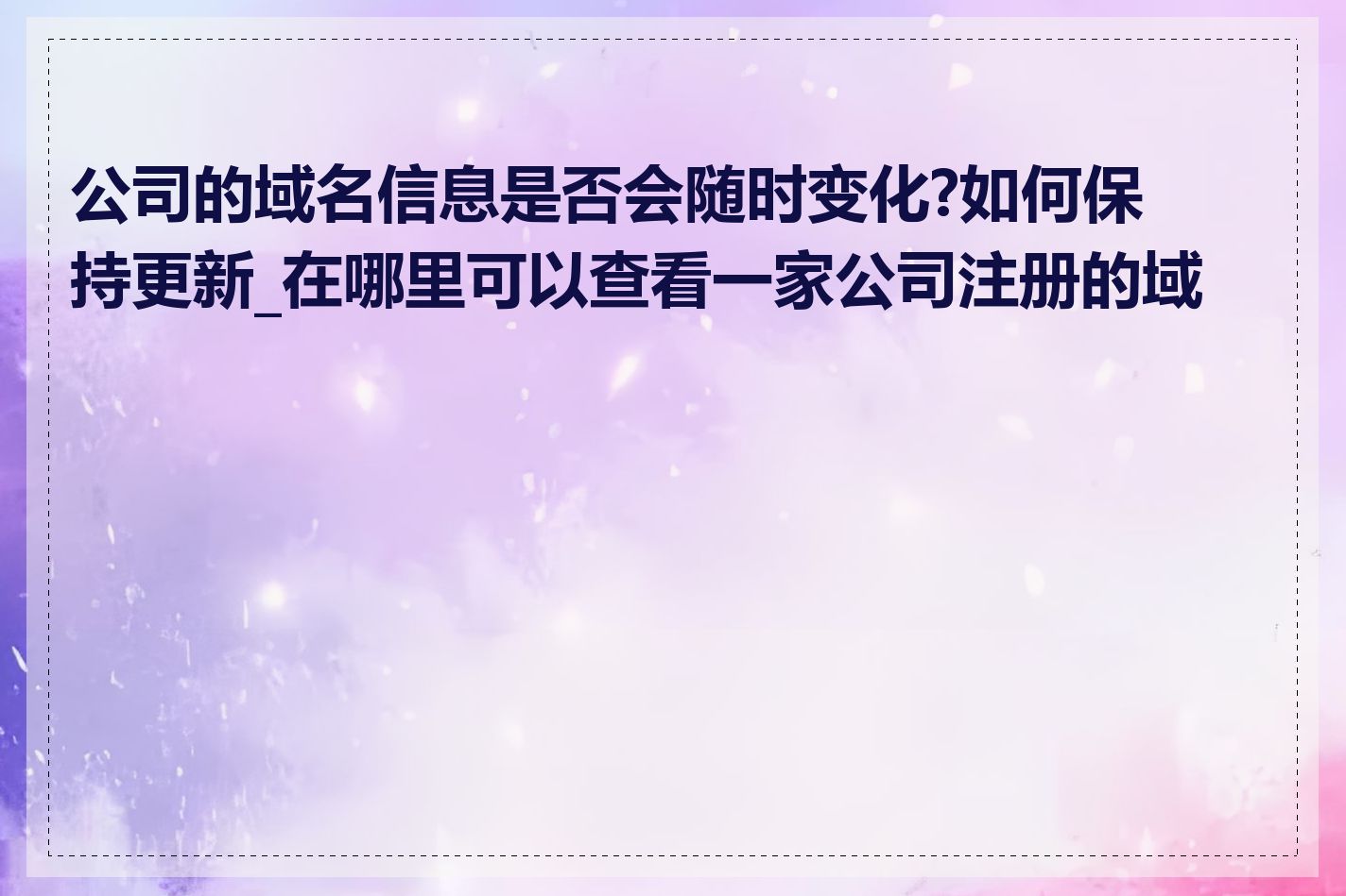 公司的域名信息是否会随时变化?如何保持更新_在哪里可以查看一家公司注册的域名