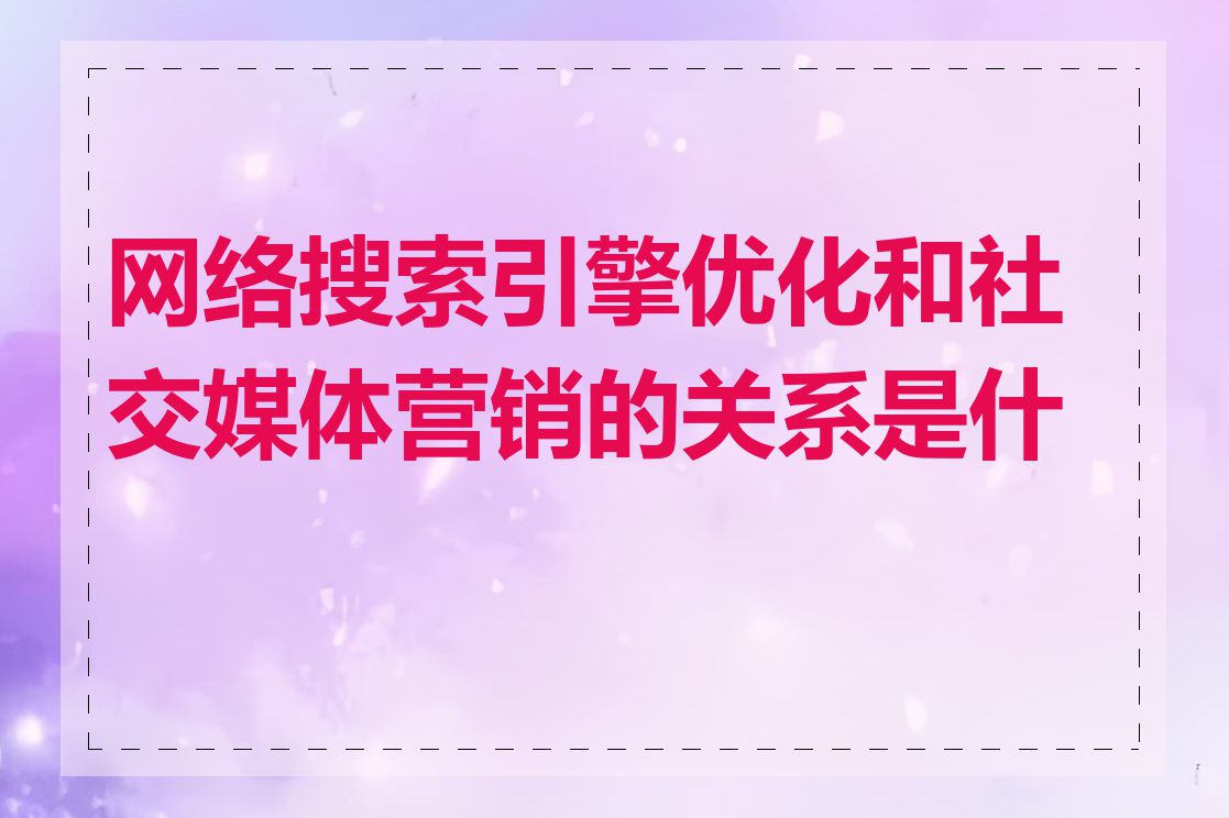 网络搜索引擎优化和社交媒体营销的关系是什么