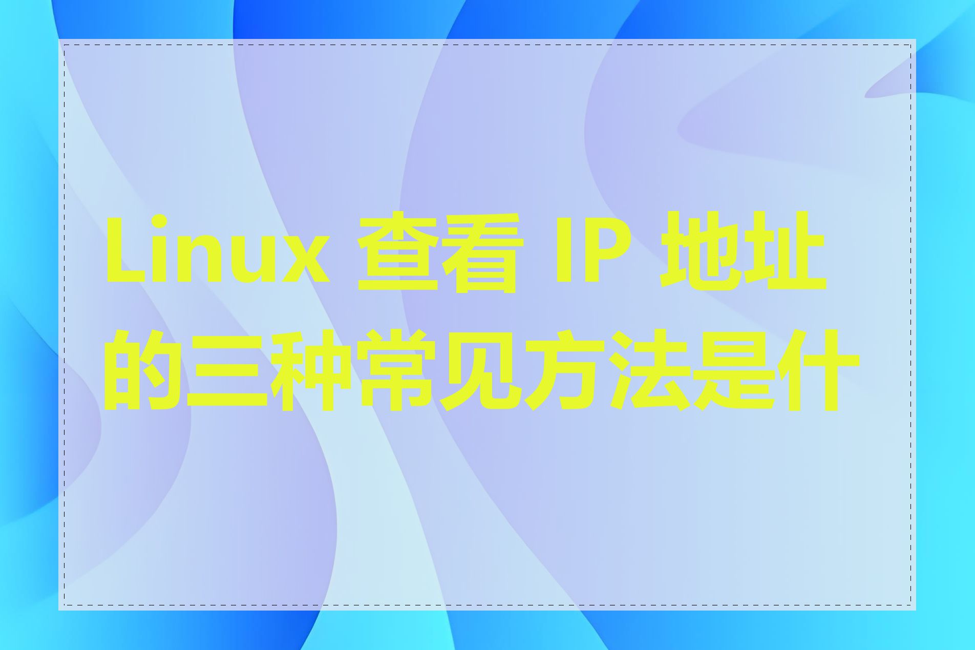 Linux 查看 IP 地址的三种常见方法是什么