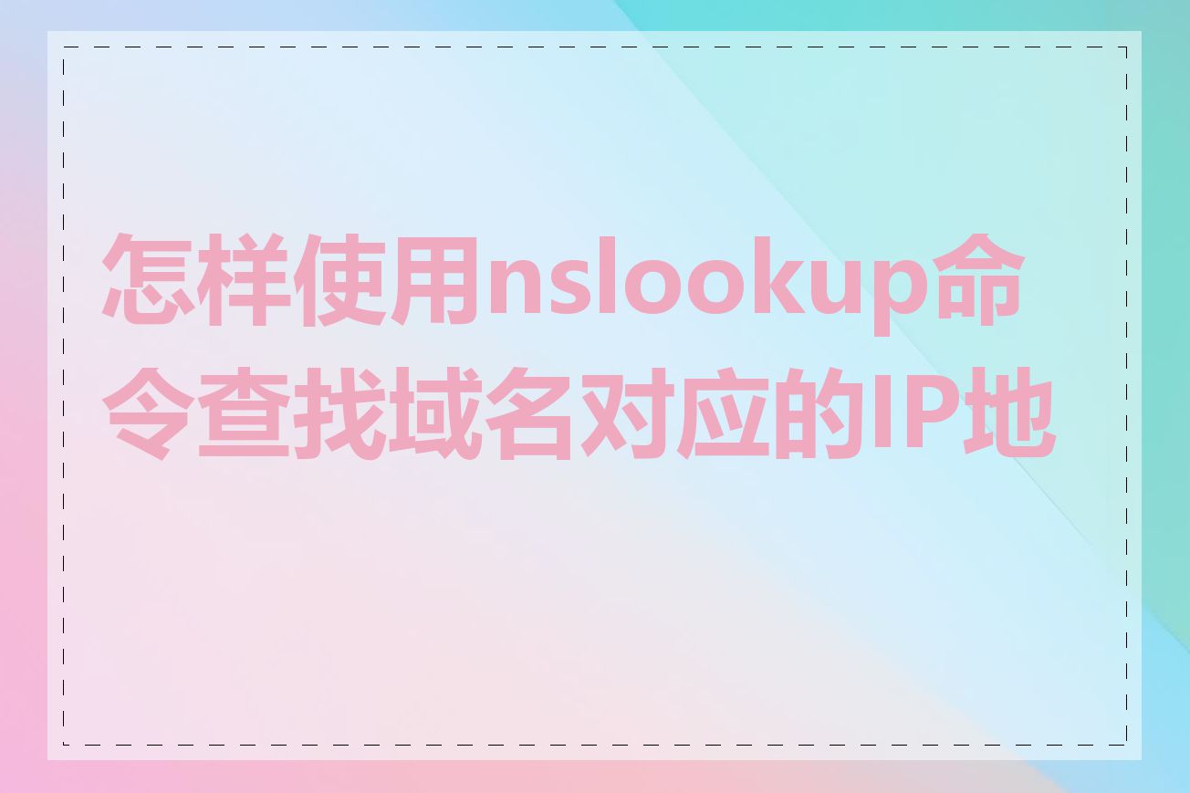 怎样使用nslookup命令查找域名对应的IP地址