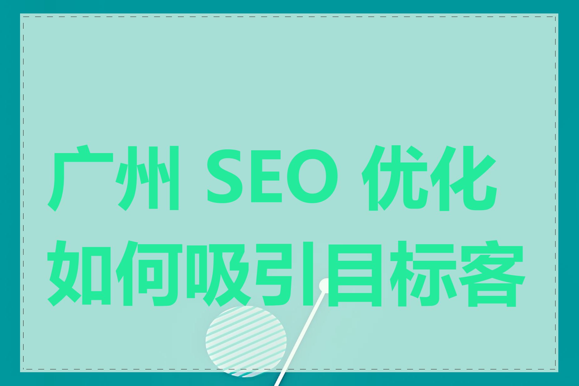 广州 SEO 优化如何吸引目标客户