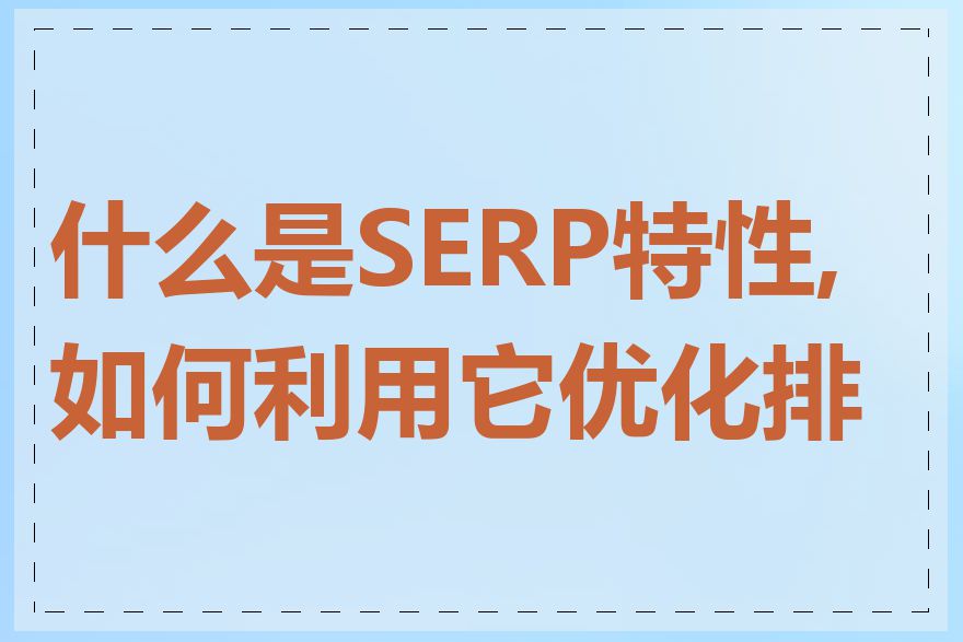 什么是SERP特性,如何利用它优化排名