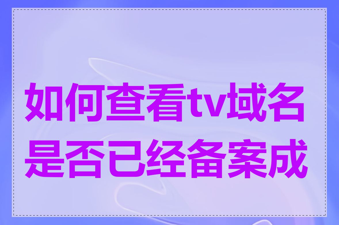 如何查看tv域名是否已经备案成功