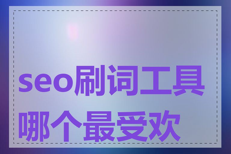 seo刷词工具哪个最受欢迎