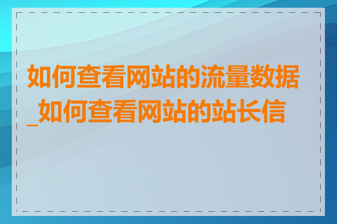 如何查看网站的流量数据_如何查看网站的站长信息