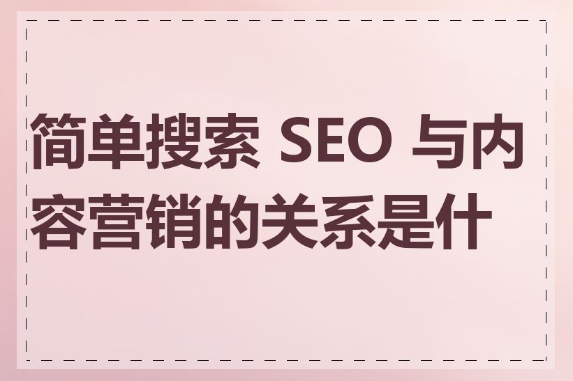 简单搜索 SEO 与内容营销的关系是什么