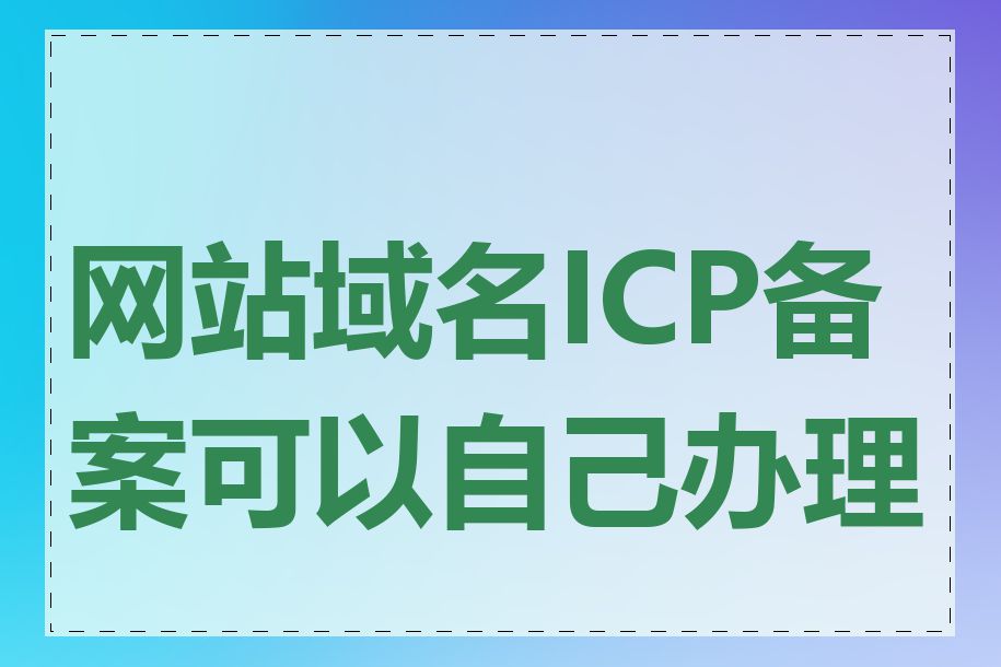 网站域名ICP备案可以自己办理吗