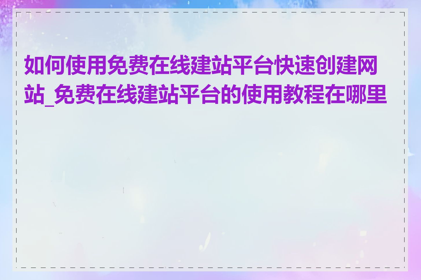 如何使用免费在线建站平台快速创建网站_免费在线建站平台的使用教程在哪里找