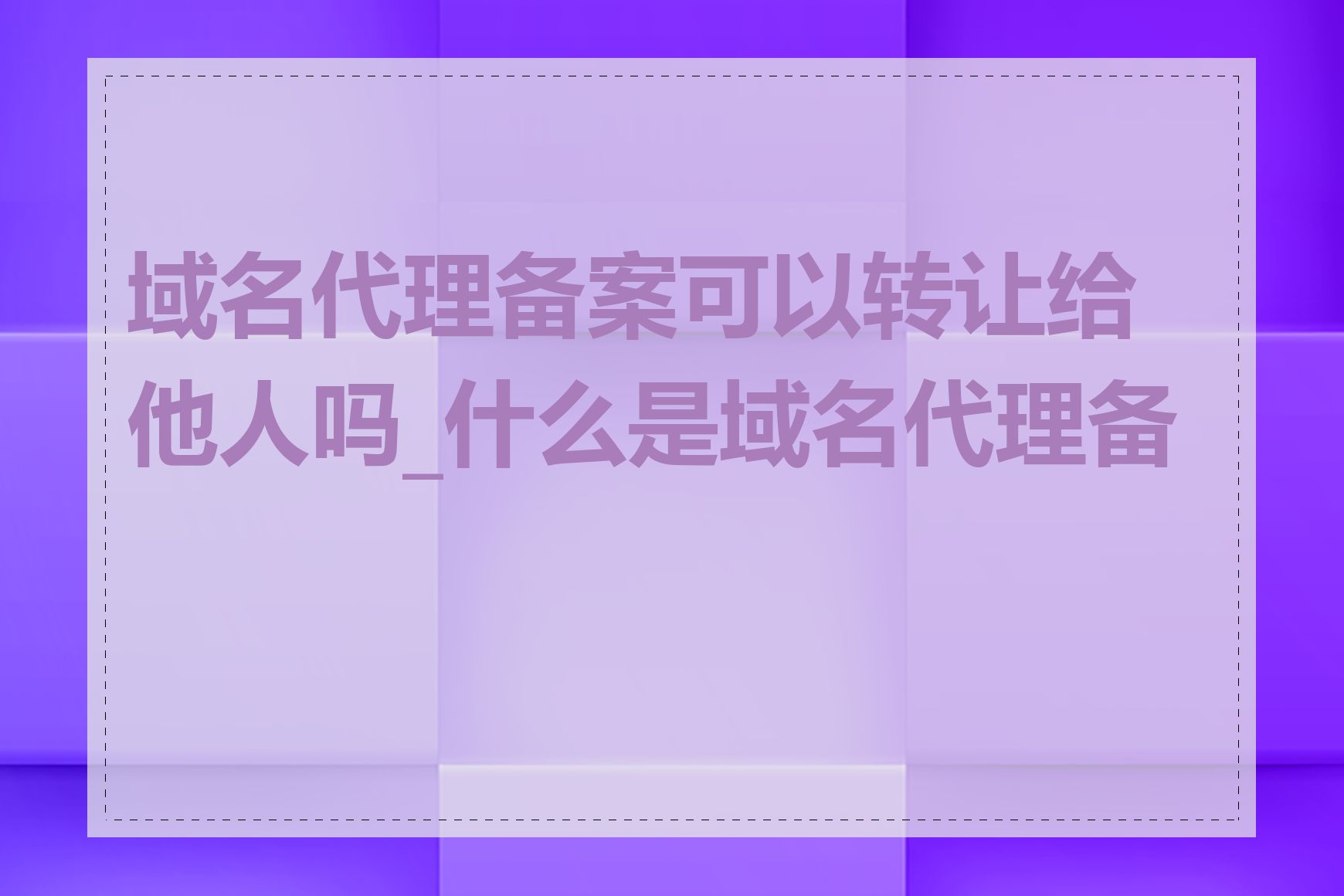 域名代理备案可以转让给他人吗_什么是域名代理备案