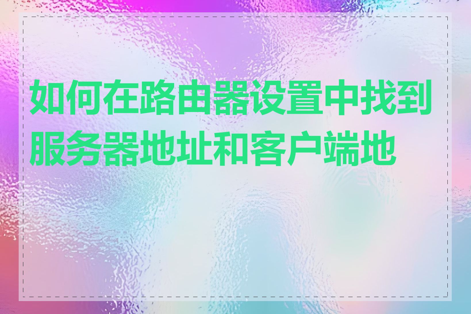 如何在路由器设置中找到服务器地址和客户端地址