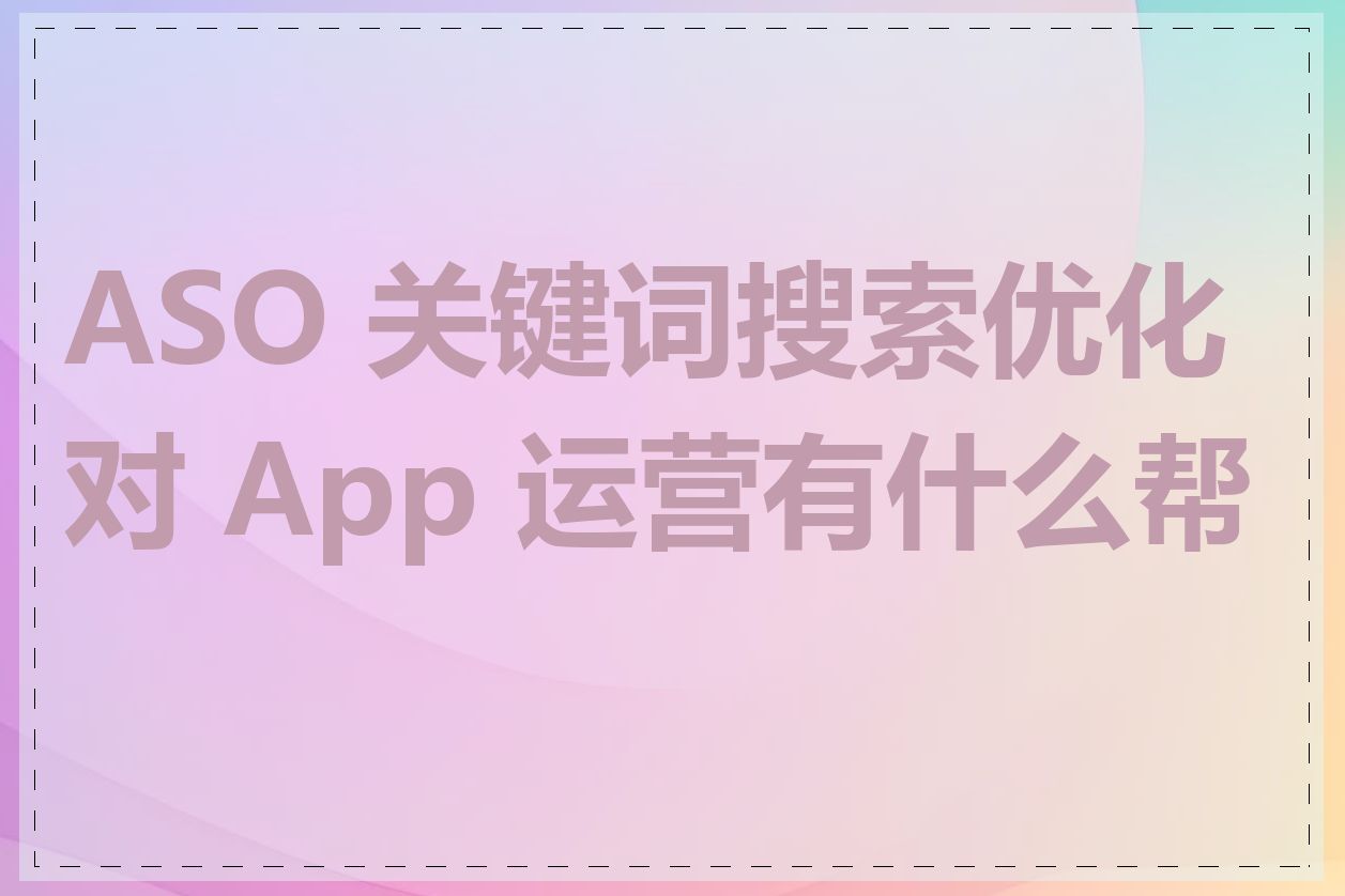 ASO 关键词搜索优化对 App 运营有什么帮助