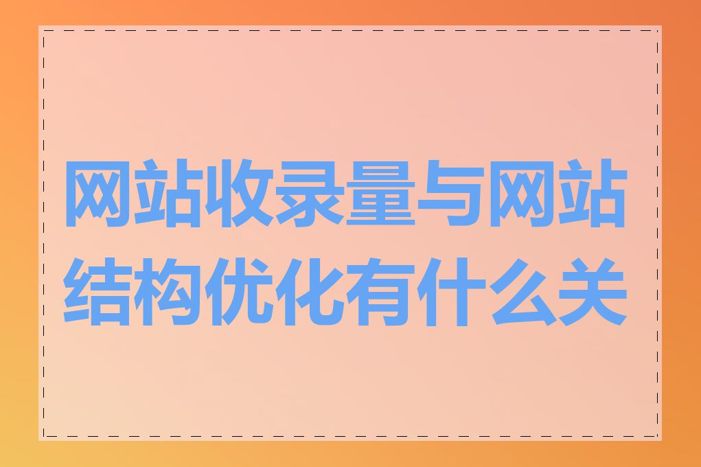 网站收录量与网站结构优化有什么关系