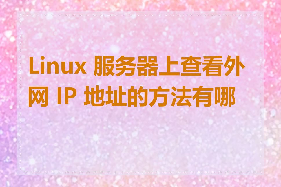 Linux 服务器上查看外网 IP 地址的方法有哪些