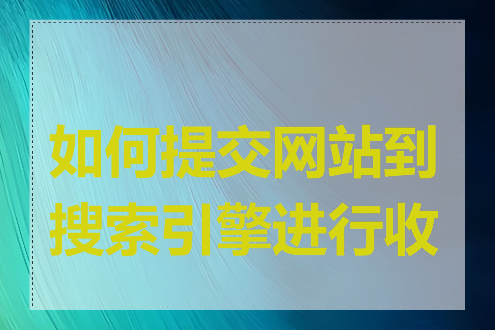 如何提交网站到搜索引擎进行收录