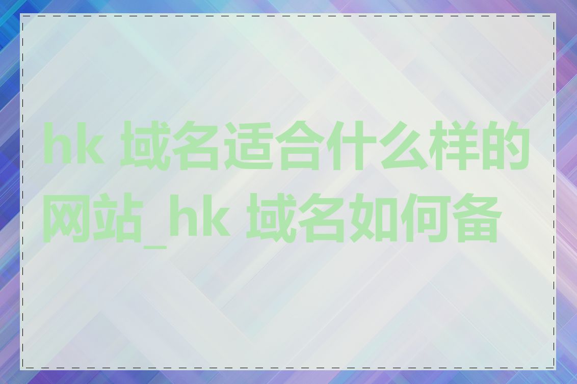 hk 域名适合什么样的网站_hk 域名如何备案