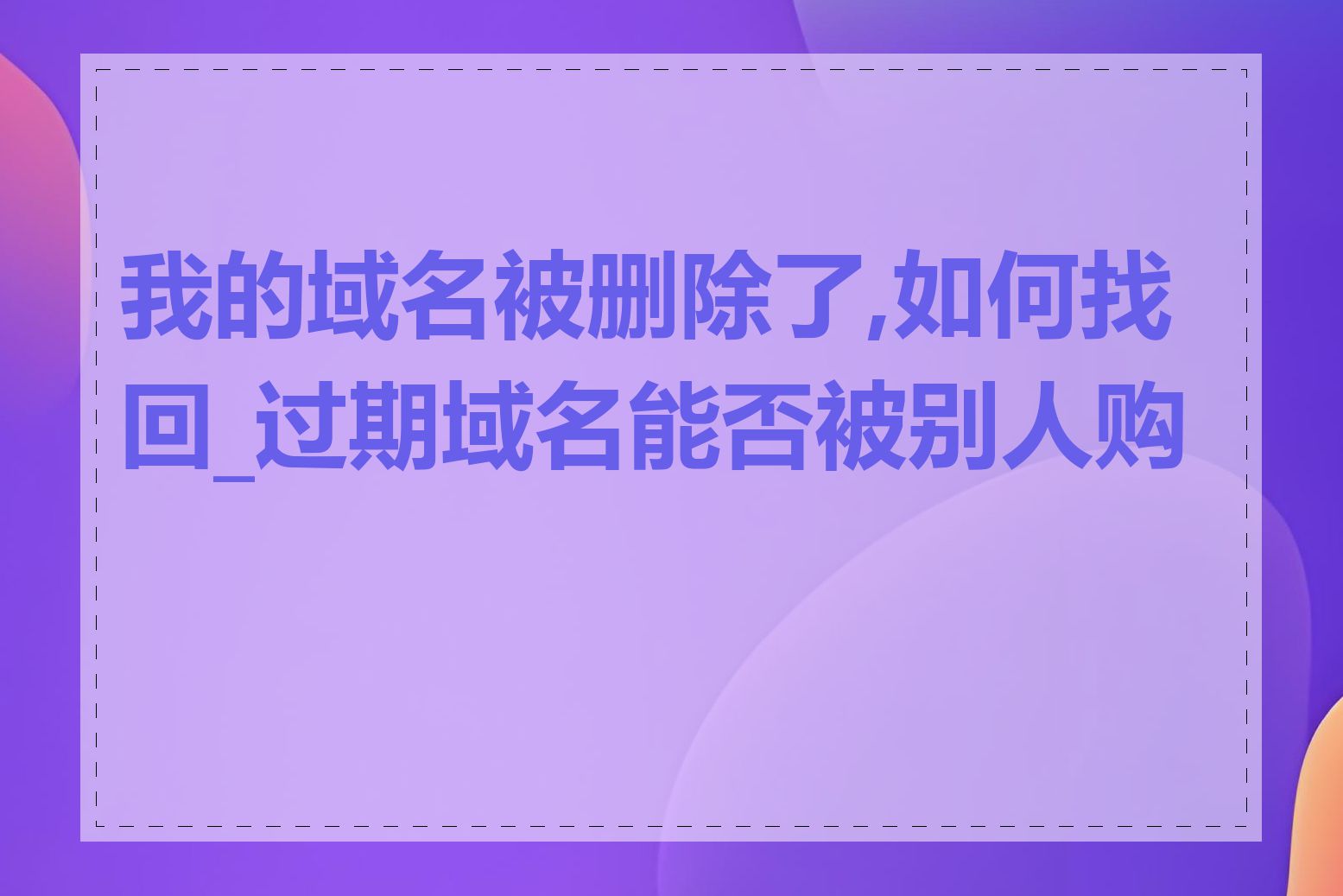 我的域名被删除了,如何找回_过期域名能否被别人购买