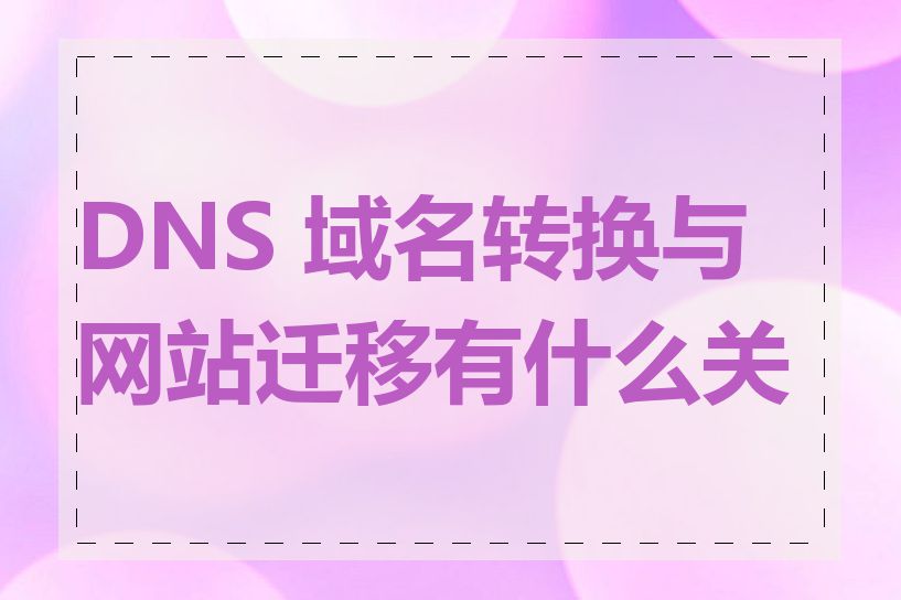 DNS 域名转换与网站迁移有什么关系