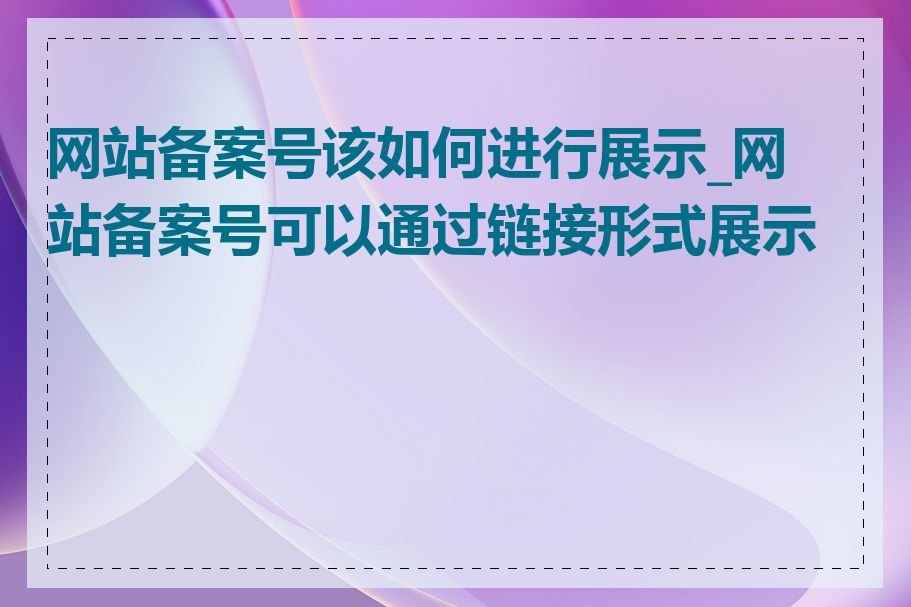 网站备案号该如何进行展示_网站备案号可以通过链接形式展示吗