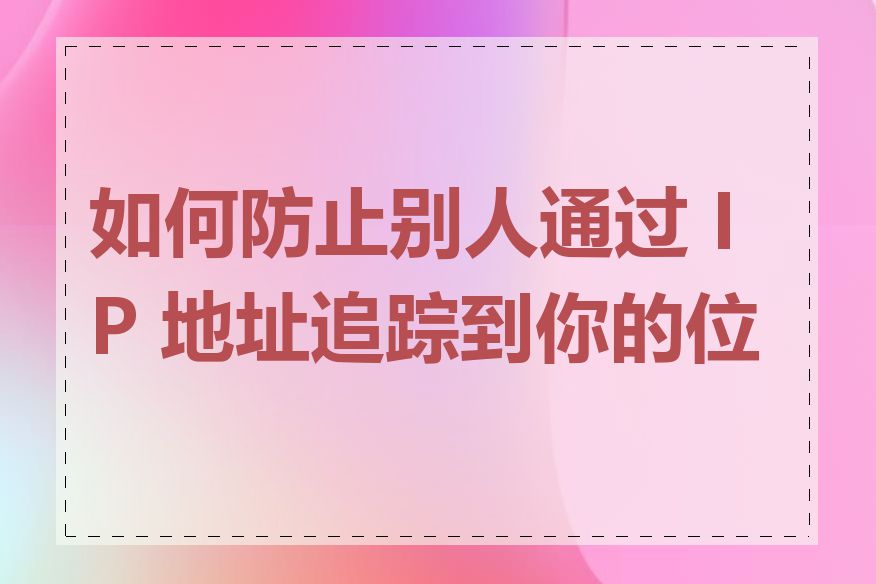 如何防止别人通过 IP 地址追踪到你的位置