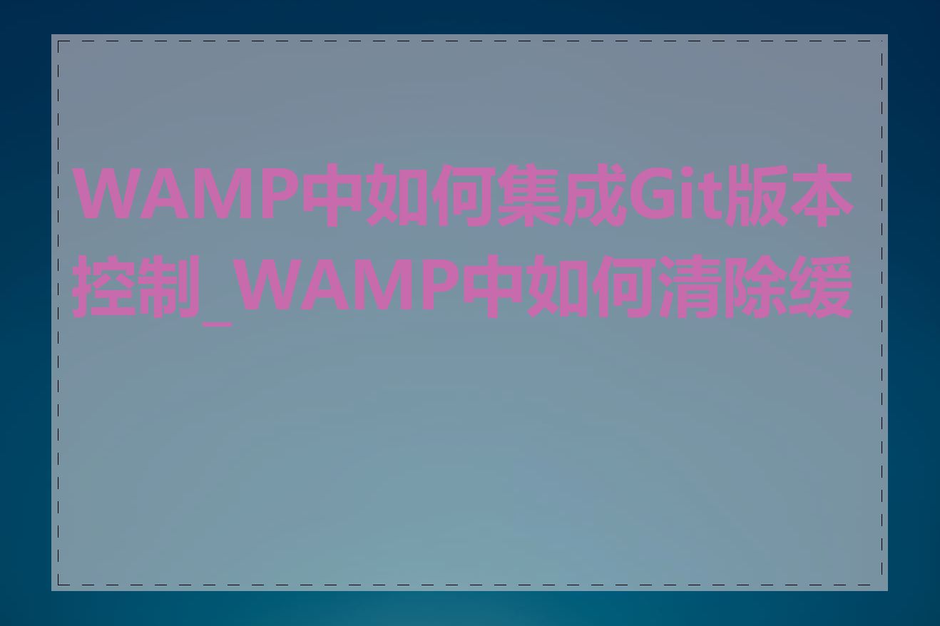 WAMP中如何集成Git版本控制_WAMP中如何清除缓存