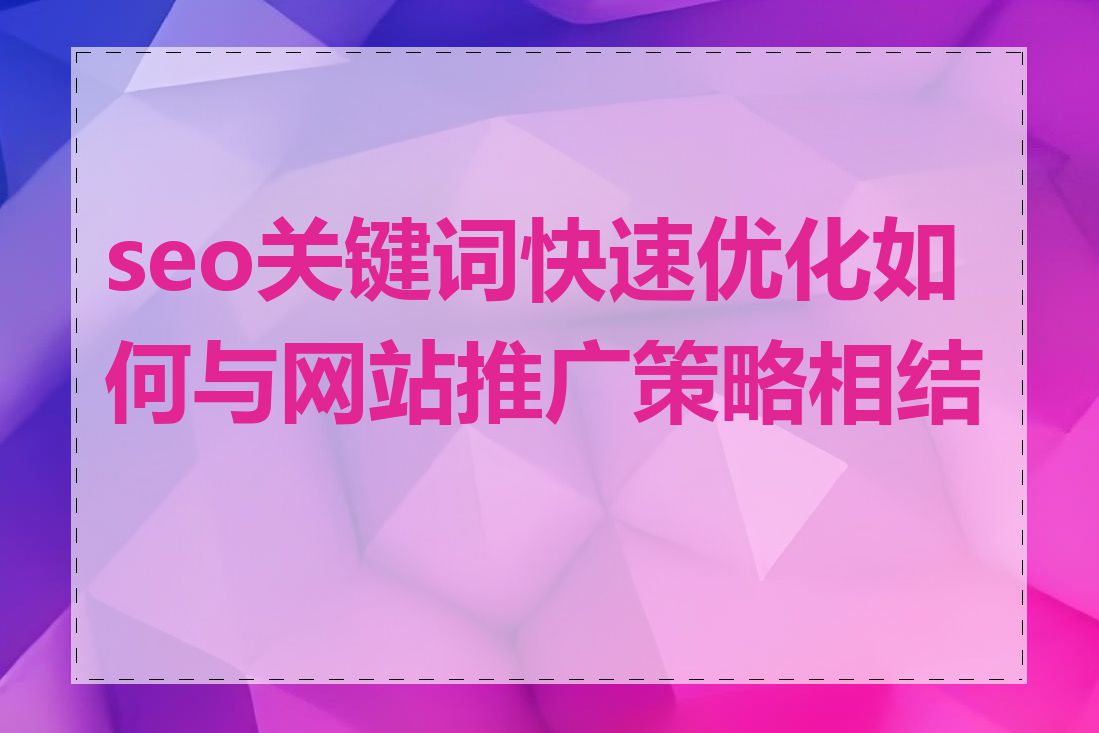 seo关键词快速优化如何与网站推广策略相结合