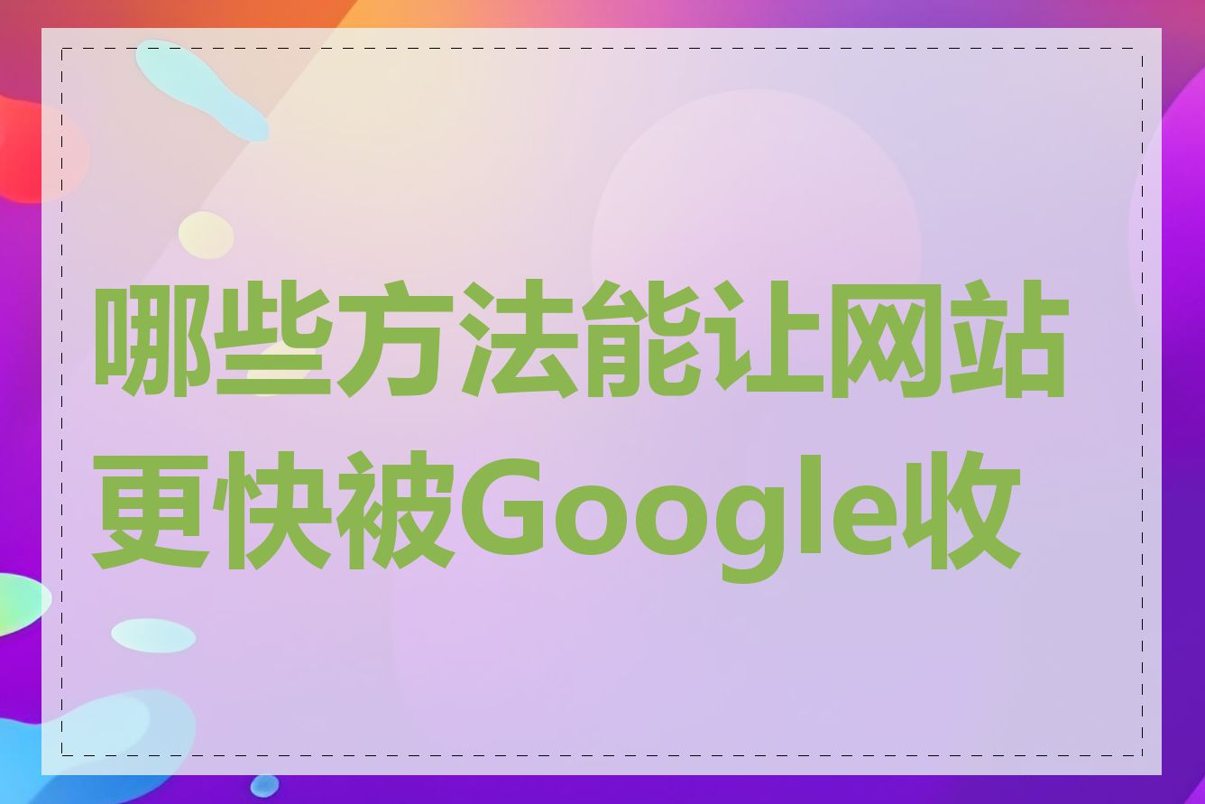 哪些方法能让网站更快被Google收录