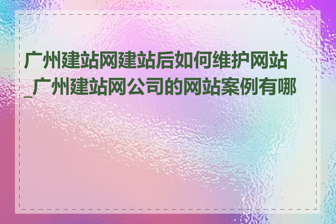 广州建站网建站后如何维护网站_广州建站网公司的网站案例有哪些