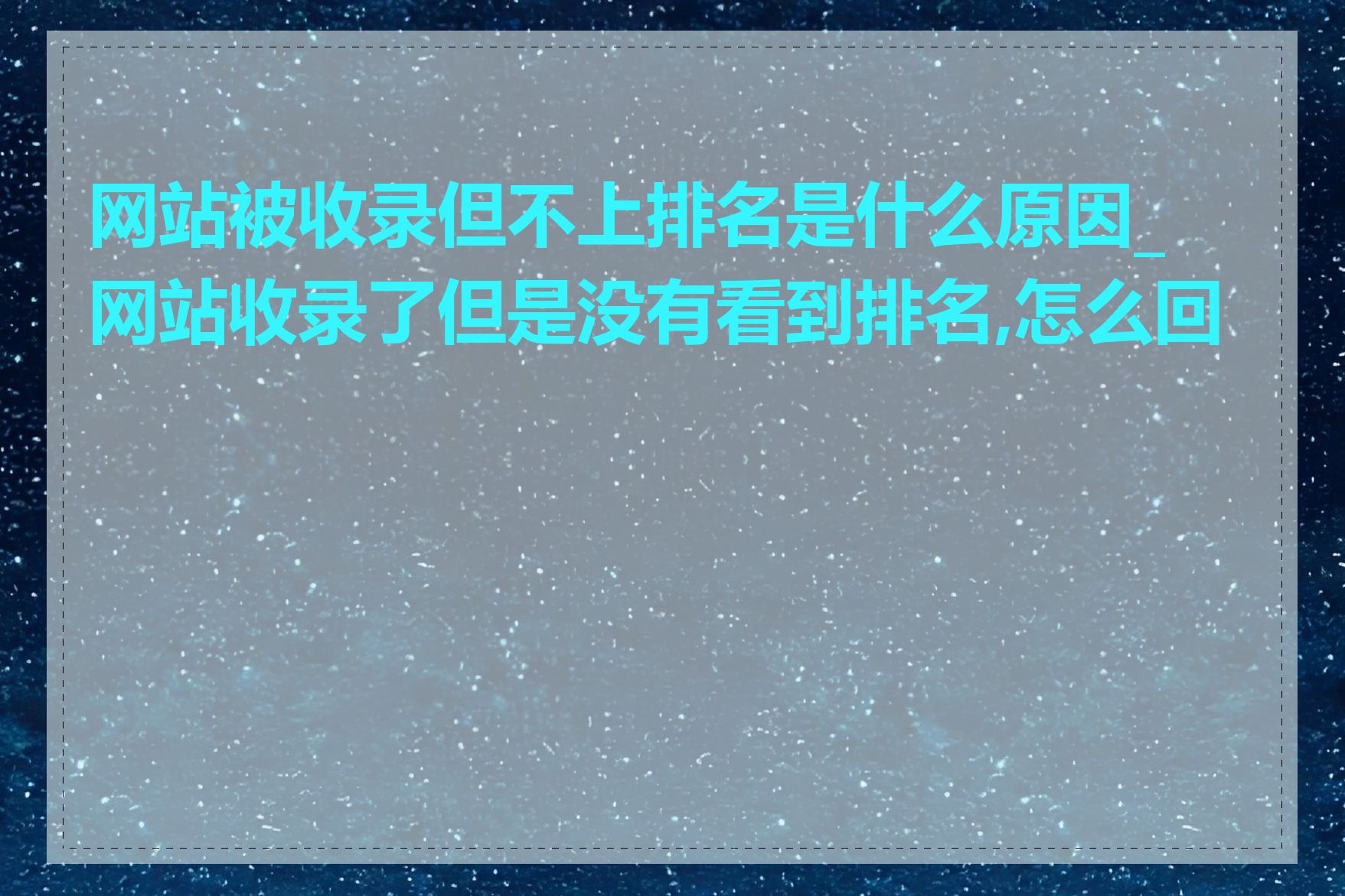 网站被收录但不上排名是什么原因_网站收录了但是没有看到排名,怎么回事