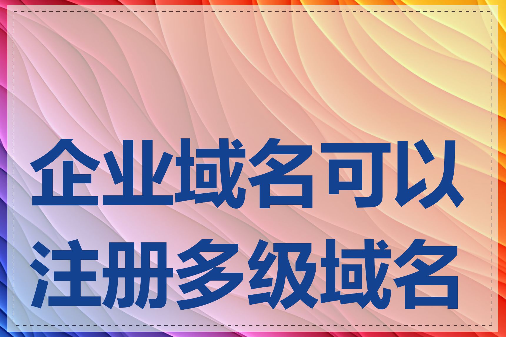 企业域名可以注册多级域名吗