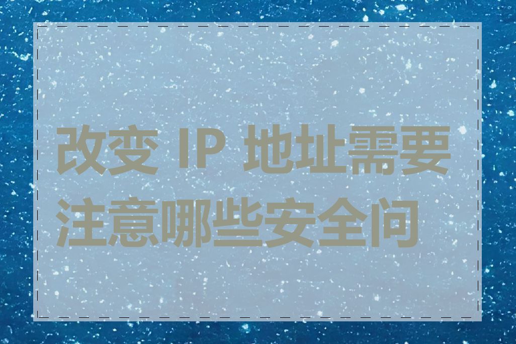 改变 IP 地址需要注意哪些安全问题