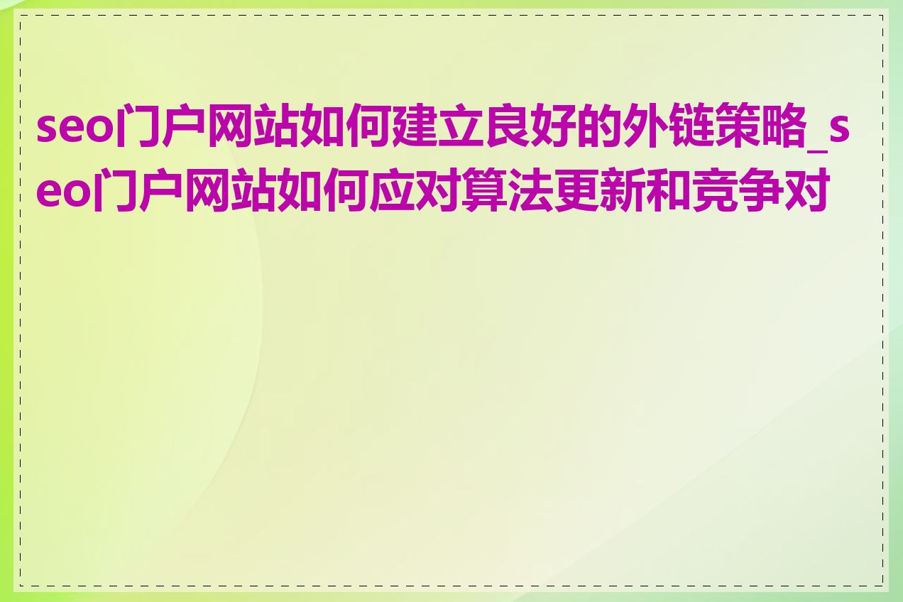 seo门户网站如何建立良好的外链策略_seo门户网站如何应对算法更新和竞争对手