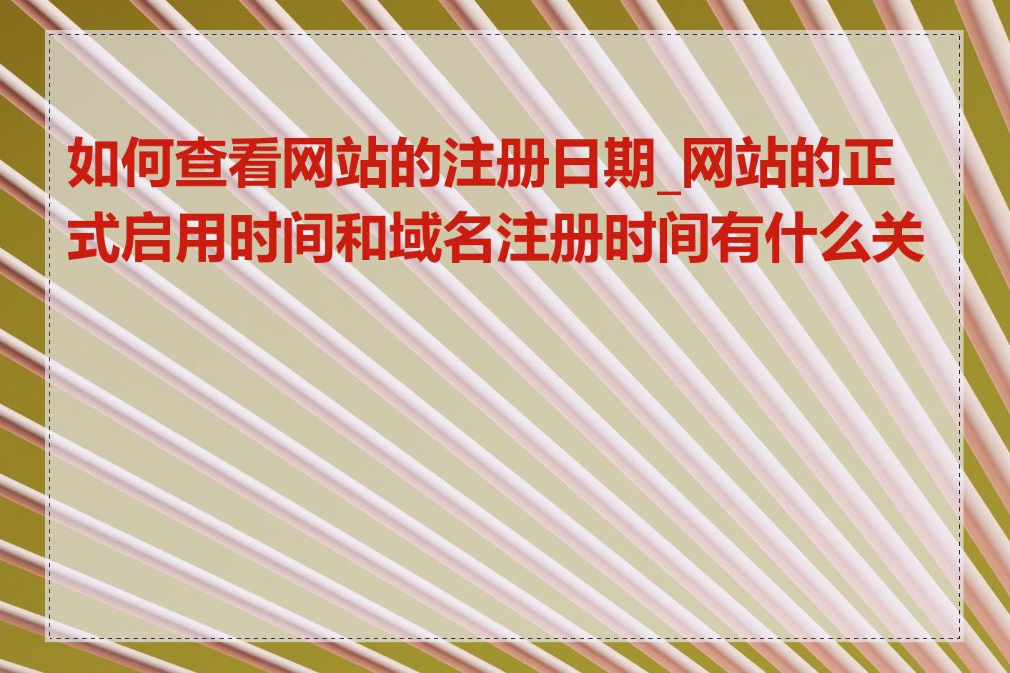 如何查看网站的注册日期_网站的正式启用时间和域名注册时间有什么关系