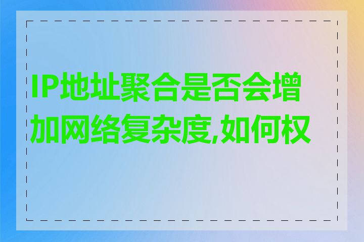 IP地址聚合是否会增加网络复杂度,如何权衡