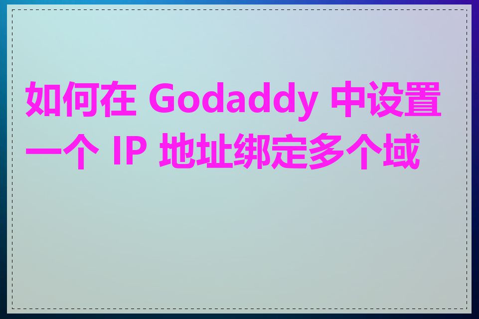 如何在 Godaddy 中设置一个 IP 地址绑定多个域名