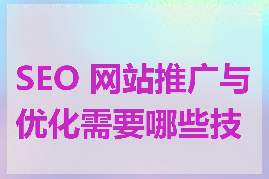 SEO 网站推广与优化需要哪些技能