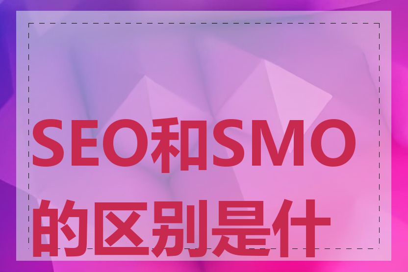 SEO和SMO的区别是什么