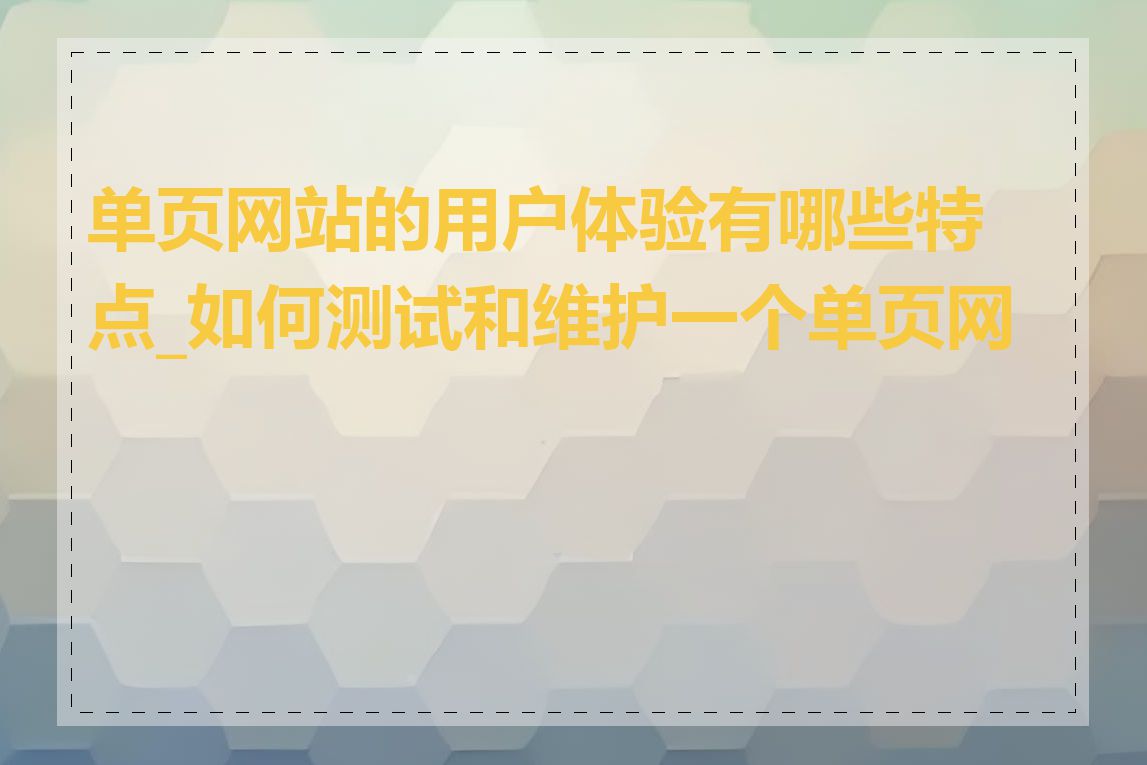 单页网站的用户体验有哪些特点_如何测试和维护一个单页网站