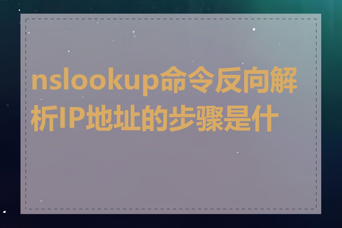 nslookup命令反向解析IP地址的步骤是什么