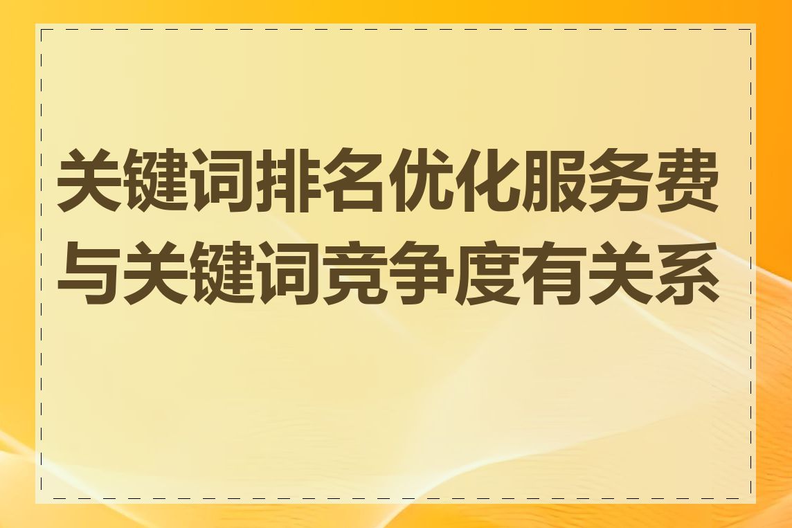 关键词排名优化服务费与关键词竞争度有关系吗